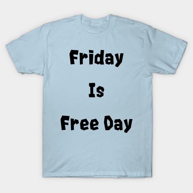 Friday is free day T-Shirt by Kugy's blessing